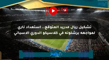 تشكيل ريال مدريد المتوقع.. استعداد ناري لمواجهة برشلونة في كلاسيكو الدوري الإسباني